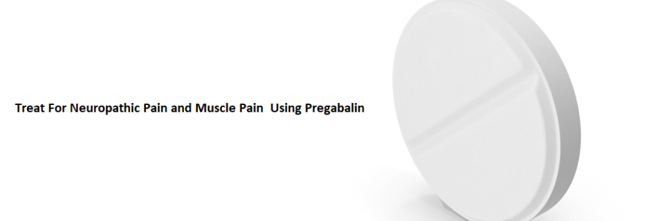 Treat For Neuropathic Pain and Muscle Pain Using Pregabalin
